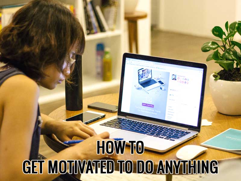 How to get motivated to do anything How to get motivated to do anything