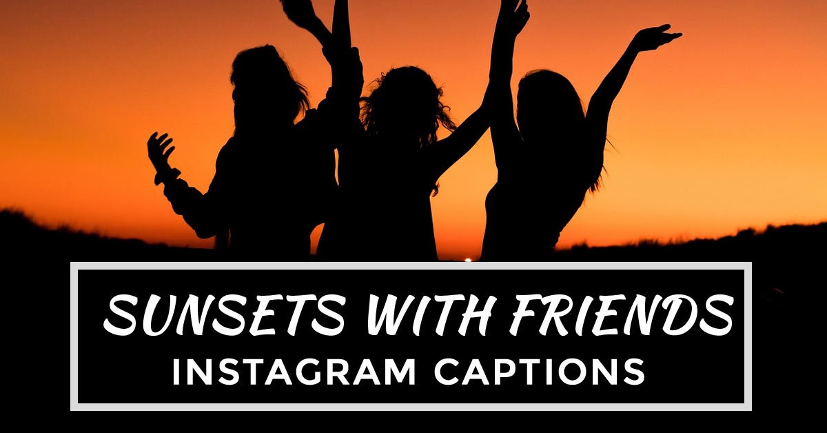 instagram captions for sunsets with friends