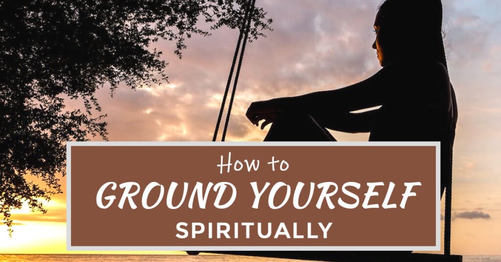 How to Ground Yourself Spiritually