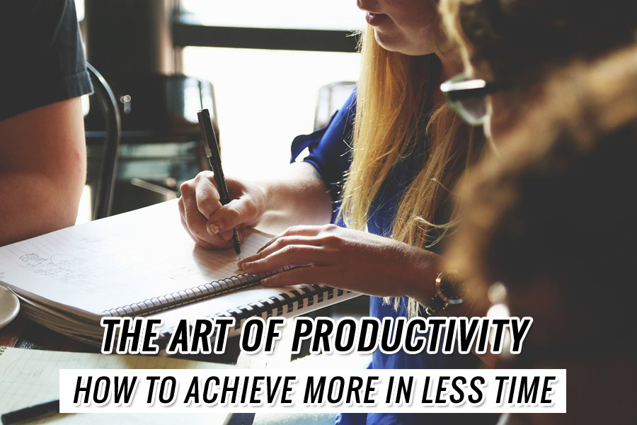 The art of productivity: How to accomplish more in less time